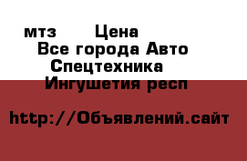 мтз-80 › Цена ­ 100 000 - Все города Авто » Спецтехника   . Ингушетия респ.